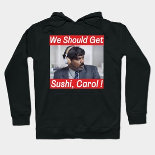 We should get sushi, Carol Funny Indian commercial Hoodie